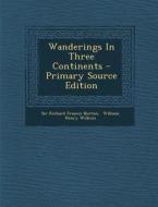 Wanderings in Three Continents - Primary Source Edition edito da Nabu Press