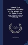 Journal Of An Expedition 1400 Miles Up The Orinoco And 300 Up The Arauca di James H Robinson edito da Sagwan Press