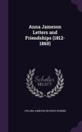 Anna Jameson Letters And Friendships (1812-1860) di 1794-1860 Jameson, Beatrice Erskine edito da Palala Press