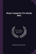 Home Carpentry for Handy Men di Francis Chilton-Young edito da CHIZINE PUBN