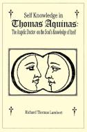 Self Knowledge in Thomas Aquinas di Richard T. Lambert edito da AuthorHouse