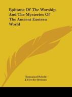 Epitome Of The Worship And The Mysteries Of The Ancient Eastern World di Emmanuel Rebold, J. Fletcher Brennan edito da Kessinger Publishing, Llc