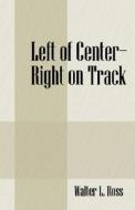 Left Of Center - Right On Track di Walter L Ross edito da Outskirts Press