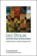 Leo Strauss and the Crisis of Rationalism: Another Reason, Another Enlightenment di Corine Pelluchon edito da State University of New York Press