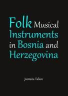 Folk Musical Instruments In Bosnia And Herzegovina di Jasmina Talam edito da Cambridge Scholars Publishing