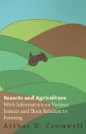 Insects and Agriculture - With Information on Various Insects and Their Relation to Farming di Arthur D. Cromwell edito da Ehrsam Press