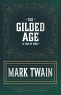The Gilded Age - A Tale of Today di Charles Dudley Warner and Mark Twain edito da Wilding Press