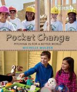 Pocket Change: Pitching in for a Better World di Michelle Mulder edito da ORCA BOOK PUBL