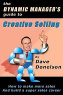 The Dynamic Manager's Guide to Creative Selling: How to Make More Sales and Build a Super Sales Career di Dave Donelson edito da Createspace