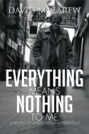 Everything Means Nothing To Me: A Novel Of Underground Nashville: A Novel Of Underground Novel di David M Carew edito da Xlibris Corporation