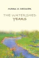 The Watershed Years di Mark O. Decker edito da Lulu Publishing Services