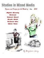 Figures and Designs for the Month of May 2013: Studies in Mixed Media di Benjamin Richard Long edito da Createspace