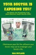 Your Doctor Is Exposing You: The Naked, Life-Threatening Truth about Electronic Health Records (Ehr) di Max Shylahr edito da Createspace