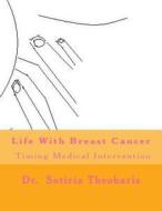 Life with Breast Cancer: Timing Medical Intervention di Sotiria D. Theoharis, Dr Sotiria D. Theoharis edito da Createspace