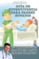 Guia de Supervivencia Para Padres Novatos: Como Sobrevivir a Un Recien Nacido di Bruno Nievas edito da Createspace