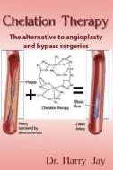 Chelation Therapy: The Alternative to Angioplasty and Bypass Surgeries di Harry Jay, Dr Harry Jay edito da Createspace