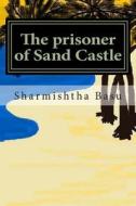 The Prisoner of Sand Castle di Miss Sharmishtha Basu edito da Createspace