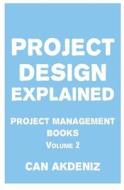 Project Design Explained: Project Management Books Volume 2 di Can Akdeniz edito da Createspace