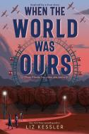 When the World Was Ours di Liz Kessler edito da ALADDIN