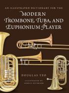 An Illustrated Dictionary For The Modern Trombone, Tuba, And Euphonium Player di Douglas Yeo edito da Rowman & Littlefield