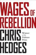 Wages Of Rebellion di Chris Hedges edito da Avalon Publishing Group