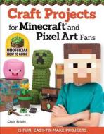 Craft Projects For Minecraft And Pixel Art Fans di Choly Knight edito da Design Originals
