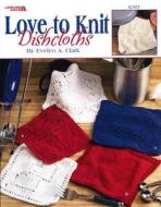 Love to Knit Dishcloths (Leisure Arts #3676) di Leisure Arts edito da Leisure Arts