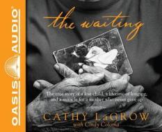 The Waiting: The True Story of a Lost Child, a Lifetime of Longing, and a Miracle for a Mother Who Never Gave Up di Cathy LaGrow edito da Oasis Audio