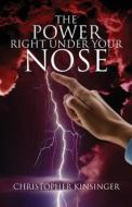 The Power Right Under Your Nose di Chris Kinsinger edito da Tate Publishing & Enterprises