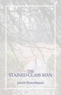 The Stained-glass Man di Jakob Rosenbaum edito da America Star Books
