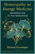 Homeopathy as Energy Medicine: Information in the Nanodose di Richard Grossinger edito da HEALING ARTS