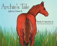 Archie's Tale di Wade N Spruill Jr edito da Booklocker.com