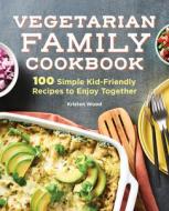 The Vegetarian Family Cookbook: 100 Simple Kid-Friendly Recipes to Enjoy Together di Kristen Wood edito da ROCKRIDGE PR