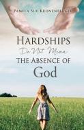 Hardships Do Not Mean The Absence Of God. di Kronenberger Pamela Sue Kronenberger edito da Xulon Press