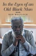In the Eyes of an Old Black Man di Ron Whitlock edito da Archway Publishing