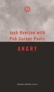 Angry di Josh Overton, Pub Corner Poets edito da Oberon Books Ltd