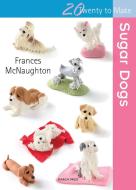 Twenty to Make: Sugar Dogs di Frances McNaughton edito da Search Press Ltd