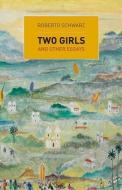 Two Girls: And Other Essays di Roberto Schwarz edito da VERSO