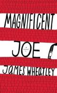 Magnificent Joe di James Wheatley edito da Oneworld Publications