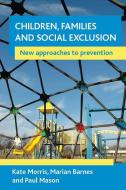 Children, Families and Social Exclusion: New Approaches to Prevention di Kate Morris, Marian Barnes, Paul Mason edito da POLICY PR