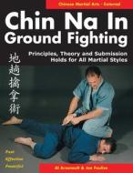Chin Na in Ground Fighting di Al Arsenault, Joe Faulise edito da YMAA Publication Center
