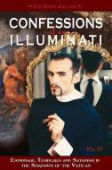 Confessions of an Illuminati, Volume III di Leo Lyon Zagami edito da Consortium of Collective Consciousness,U.S.