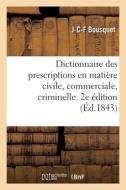 Dictionnaire Des Prescriptions En Matiere Civile, Commerciale, Criminelle, En Matiere De Delits di BOUSQUET-J C F edito da Hachette Livre - BNF
