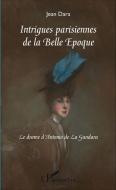 Intrigues parisiennes de la Belle Époque di Jean Dara edito da Editions L'Harmattan