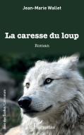 La caresse du loup di Jean-Marie Wallet edito da Editions L'Harmattan