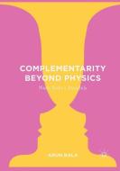 Complementarity Beyond Physics di Arun Bala edito da Springer International Publishing