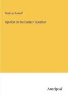Opinion on the Eastern Question di Rostislay Fadeeff edito da Anatiposi Verlag