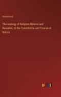 The Analogy of Religion, Natural and Revealed, to the Constitution and Course of Nature di Anonymous edito da Outlook Verlag