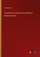 Constitution of the Commonwealth of Massachusetts di Anonymous edito da Outlook Verlag