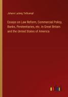 Essays on Law Reform, Commercial Policy, Banks, Penitentiaries, etc. In Great Britain and the United States of America di Johann Ludwig Tellkampf edito da Outlook Verlag
